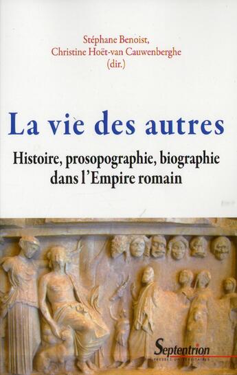 Couverture du livre « La vie des autres - histoire, prosopographie, biographie dans l''empire romain » de Benoist aux éditions Pu Du Septentrion