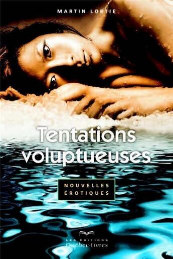 Couverture du livre « Tentations voluptueuses » de Martin Lortie aux éditions Quebec Livres