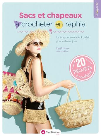 Couverture du livre « Sacs et chapeaux à crocheter en raphia : le livre pour avoir le look parfait pour les beaux jours » de Ingrid Leroux aux éditions Creapassions.com