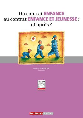 Couverture du livre « Du contrat enfance au contrat enfance et jeunesse ; et après ? » de Jean-Pierre Gayerie aux éditions Territorial