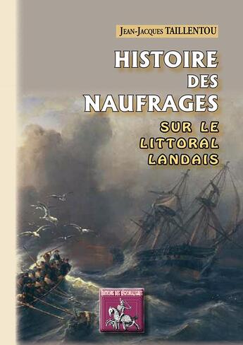 Couverture du livre « Histoire des naufrages sur le littoral landais » de J.-J. Taillentou aux éditions Editions Des Regionalismes