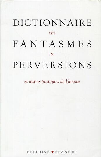 Couverture du livre « Dictionnaire des fantasmes et perversions ; et autres pratiques de l'amour » de Brenda B. Love aux éditions Blanche