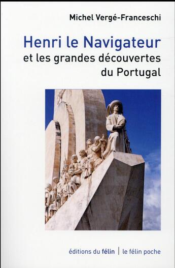 Couverture du livre « Henri le navigateur ; les grandes découvertes du Portugal au XVe siècle » de Michel Verge-Franceschi aux éditions Felin