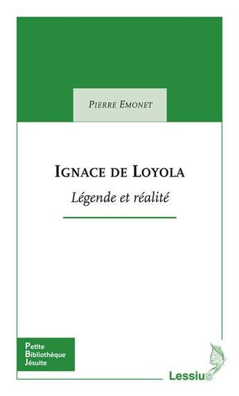 Couverture du livre « Ignace de Loyola ; légende et réalité » de Emonet Pierre aux éditions Lessius