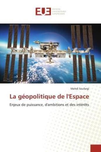 Couverture du livre « La geopolitique de l'espace - enjeux de puissance, d'ambitions et des interets » de Soufargi Mehdi aux éditions Editions Universitaires Europeennes