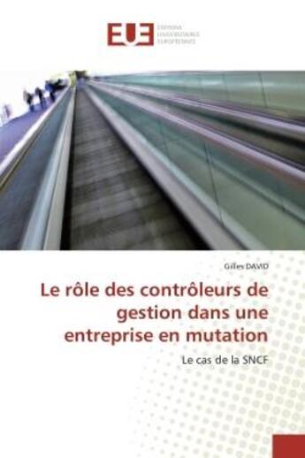 Couverture du livre « Le role des controleurs de gestion dans une entreprise en mutation - le cas de la sncf » de David Gilles aux éditions Editions Universitaires Europeennes