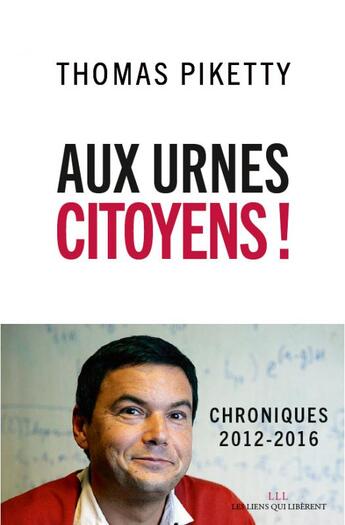 Couverture du livre « Aux urnes citoyens ! chroniques 2012-2016 » de Thomas Piketty aux éditions Les Liens Qui Liberent