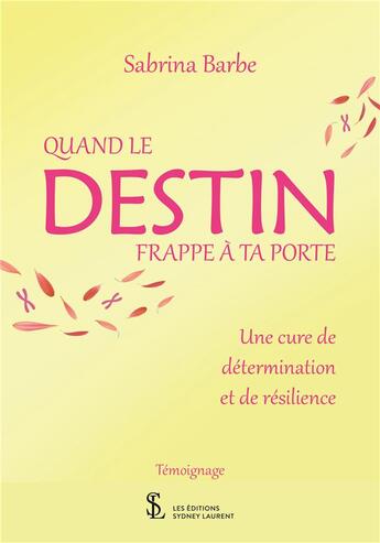 Couverture du livre « Quand le destin frappe à ta porte ; une cure de détermination et de résilience » de Sabrina Barbe aux éditions Sydney Laurent