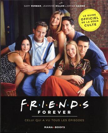 Couverture du livre « Friends forever ; celui qui a vu tous les épisodes » de Gary Susman et Jeannine Dillon et Bryan Cairns aux éditions Mana Books