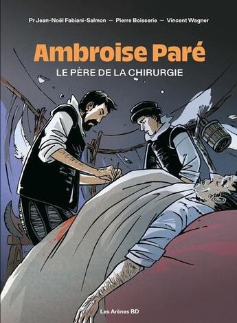 Couverture du livre « Ambroise Paré, le père de la chirurgie » de Pierre Boisserie et Vincent Wagner et Jean-Noel Fabiani-Salmon aux éditions Les Arenes