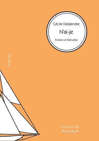 Couverture du livre « N'ai-je ; poésies et bafouilles » de Cecile Delalandre aux éditions Le Bateau Ivre