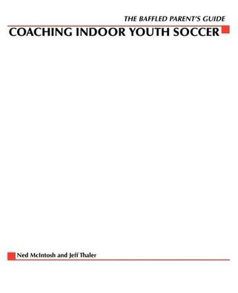 Couverture du livre « Baffled parents' guide to coaching indoor youth soccer » de Mcintosh Ned aux éditions Mcgraw-hill Education