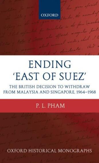 Couverture du livre « Ending 'East of Suez': The British Decision to Withdraw from Malaysia » de Pham P L aux éditions Oup Oxford