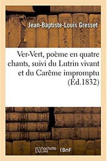 Couverture du livre « Ver-vert, poeme en quatre chants suivi du lutrin vivant et du careme impromptu » de Gresset J-B-L. aux éditions Hachette Bnf