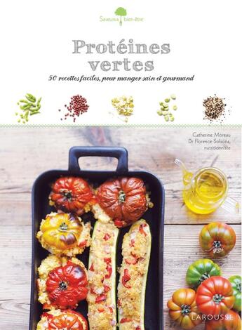 Couverture du livre « Protéines vertes ; 50 recettes faciles, pour manger sain et gourmand » de Catherine Moreau et Florence Solsona aux éditions Larousse