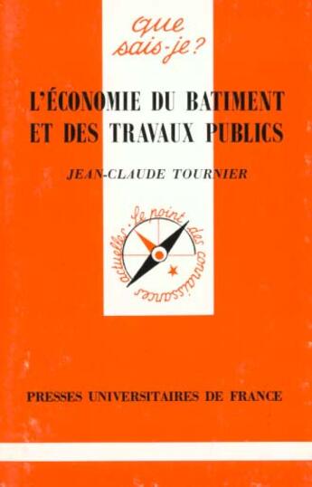 Couverture du livre « L'économie du bâtiment et des travaux publics » de Jean-Claude Tournier aux éditions Que Sais-je ?