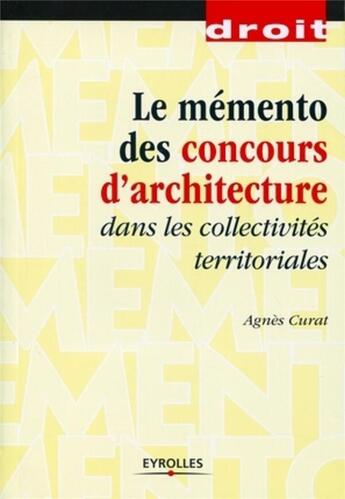 Couverture du livre « Le mémento des concours d'architecture dans les collectivités territoriales » de Agnes Curat aux éditions Eyrolles