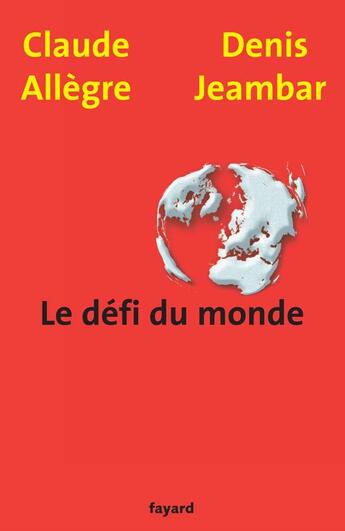 Couverture du livre « Le défi du monde » de Denis Jeambar et Claude Allègre aux éditions Fayard