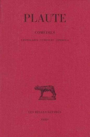 Couverture du livre « Comédies. Tome III : Cistellaria - Curculio - Epidicus » de Plaute aux éditions Belles Lettres