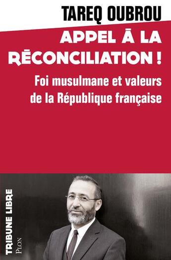 Couverture du livre « Appel à la réconciliation ; foi musulmane et valeurs de la République française » de Tareq Oubrou et Marion Lavenir aux éditions Plon