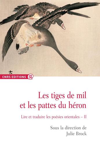 Couverture du livre « Les tiges de mil et les pattes du héron : lire et traduire les poésies orientales t.2 » de Julie Brock aux éditions Cnrs