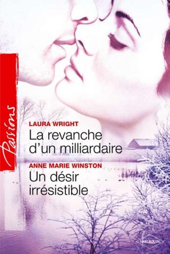 Couverture du livre « La revanche d'un milliardaire ; un désir irrésistible » de Laura Wright et Anne Marie Winston aux éditions Harlequin