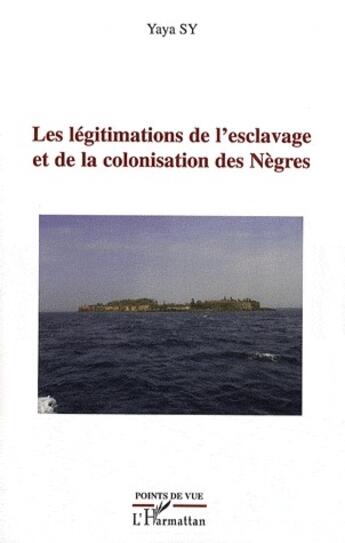 Couverture du livre « Les légitimations de l'esclavage et de la colonisation des nègres » de Yaya Sy aux éditions L'harmattan