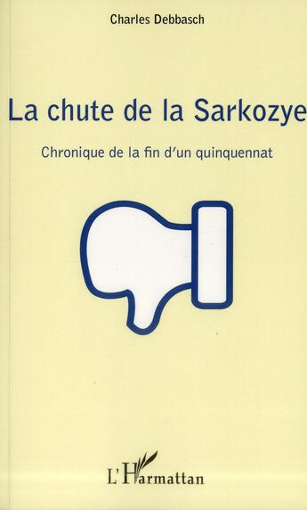 Couverture du livre « La chute de la Sarkozye ; chronique de la fin d'un quinquennat » de Debbasch/Charles aux éditions L'harmattan