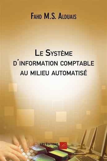 Couverture du livre « Le systeme d'information comptable au milieu automatise » de M.S. Alduais Fahd aux éditions Editions Du Net