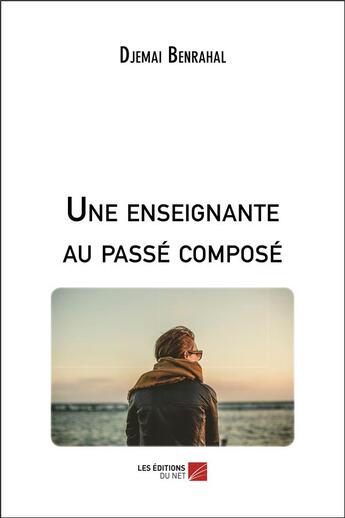 Couverture du livre « Une enseignante au passé composé » de Djemai Benrahal aux éditions Editions Du Net