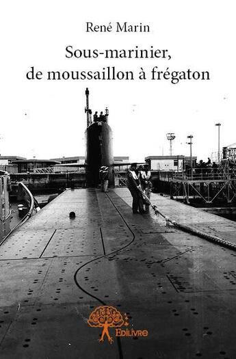 Couverture du livre « Sous-marinier, de moussaillon à Frégaton » de Rene Marin aux éditions Edilivre