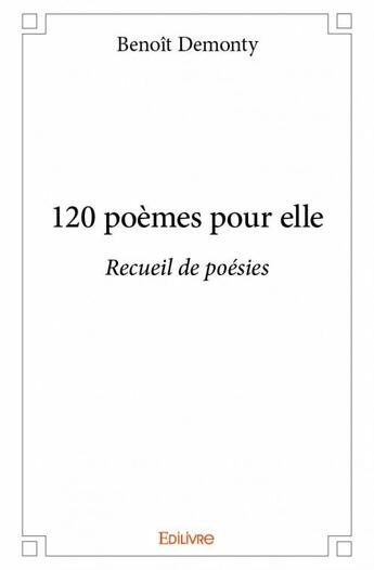 Couverture du livre « 120 poemes pour elle ; recueil de poésies » de Demonty Benoit aux éditions Edilivre