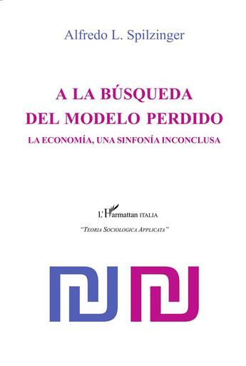 Couverture du livre « A la busqueda del modelo perdido ; la economia, une sinfonia inconclusa » de Alfredo L. Spilzinger aux éditions L'harmattan