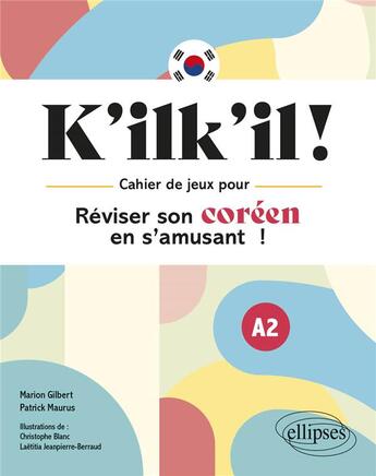 Couverture du livre « K'ilk'il ! reviser son coreen en s'amusant ! - cahier de jeux a2 » de Gilbert/Maurus/Blanc aux éditions Ellipses