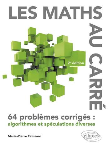 Couverture du livre « Les maths au carré : 64 problèmes corrigés : algorithmes et spéculations diverses (2e édition) » de Marie-Pierre Falissard aux éditions Ellipses