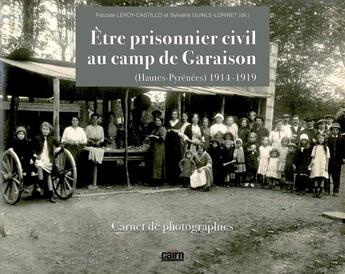 Couverture du livre « Être prisonnier civil au camp de Garaison (hautes-Pyrénées) 1914-1919 ; carnet de photographies » de Sylvaine Guinle-Lorinet et Pascale Leroy-Castillo aux éditions Cairn