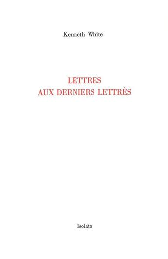 Couverture du livre « Lettres aux derniers lettrés ; concernant les possibilités d'une littérature vraiment mondiale » de Kenneth White aux éditions Isolato