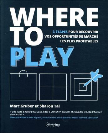 Couverture du livre « Where to play ; 3 étapes pour découvrir vos opportunités de marché les plus profitables » de Sharon Tal et Marc Gruber aux éditions Diateino