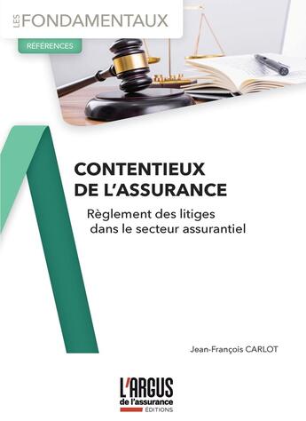 Couverture du livre « Contentieux de l'assurance : Règlement des litiges dans le secteur assurantiel » de Jean-Francois Carlot aux éditions L'argus De L'assurance