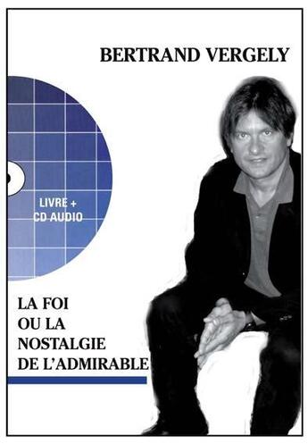 Couverture du livre « La foi ou la nostalgie de l'admirable » de Bertrand Vergely aux éditions Relie