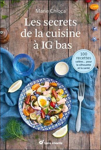 Couverture du livre « Les secrets de la cuisine à IG bas ; 100 recettes salées pour la silhouette et la santé » de Marie Chioca aux éditions Terre Vivante