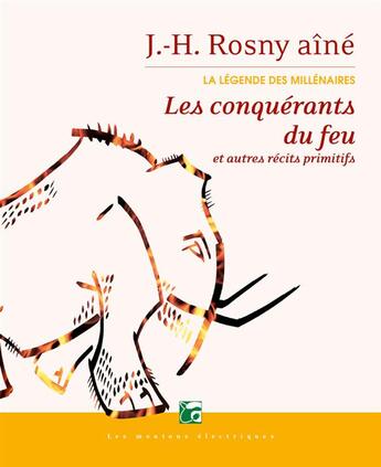 Couverture du livre « La légende des millénaires t.1 ; les conquérants du feu et autres récits primitifs » de J.-H. Rosny Aine aux éditions Moutons Electriques