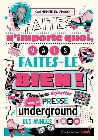 Couverture du livre « Faites n'importe quoi, mais faites-le bien ! chroniques déjantées dans la presse underground des années 1980 » de Catherine Euvrard aux éditions Kiwi