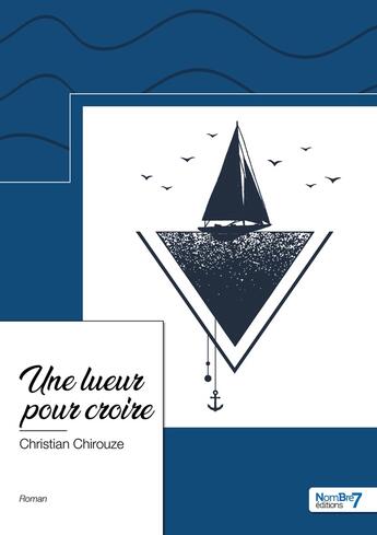 Couverture du livre « Une lueur pour croire » de Christian Chirouze aux éditions Nombre 7