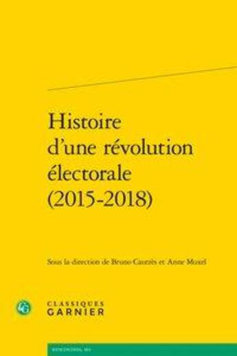 Couverture du livre « Histoire d'une révolution électorale (2015-2018) » de Anne Muxel et Bruno Cautres aux éditions Classiques Garnier