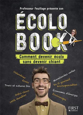 Couverture du livre « Écolo book ; comment devenir écolo sans devenir chiant » de Professeur Feuillage aux éditions First