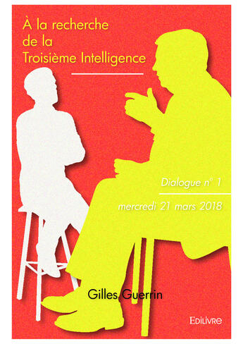 Couverture du livre « A la recherche de la troisieme intelligence - dialogue n 1 - mercredi 21 mars 2018 » de Guerrin Gilles aux éditions Editions Edilivre