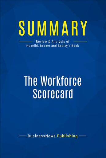 Couverture du livre « Summary: The Workforce Scorecard : Review and Analysis of Huselid, Becker and Beatty's Book » de Businessnews Publishing aux éditions Business Book Summaries