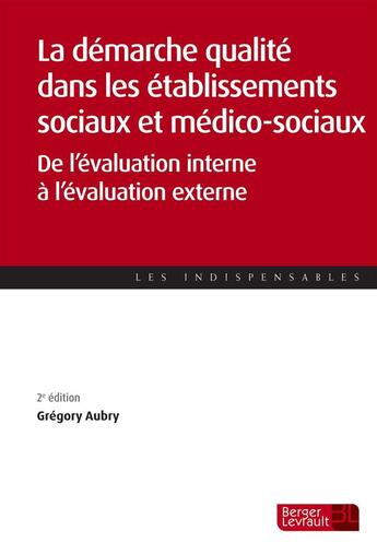 Couverture du livre « La démarche qualité dans les établissements sociaux et médico-sociaux ; de l'évaluation interne à l'évaluation externe (2e édition) » de Gregory Aubry aux éditions Berger-levrault