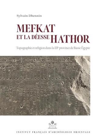 Couverture du livre « MIFAO Tome 146 : Mefkat et la déesse Hathor : topographie et religion dans la IIIe province de Basse Egypte » de Sylvain Dhennin aux éditions Ifao